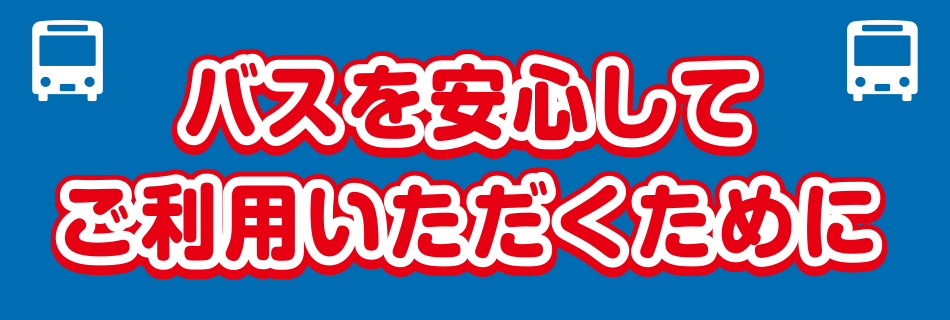 バスを安心してご利用いただくために